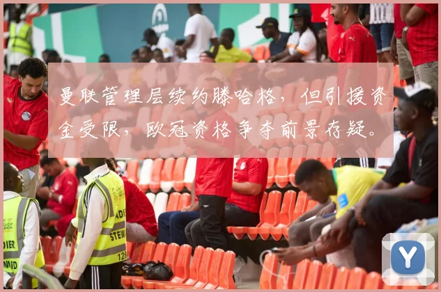 曼联管理层续约滕哈格，但引援资金受限，欧冠资格争夺前景存疑。